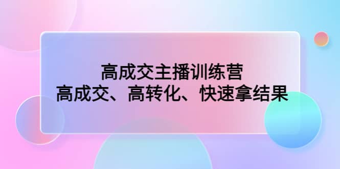 高成交主播训练营：高成交、高转化、快速拿结果-PONCC-Ai时代