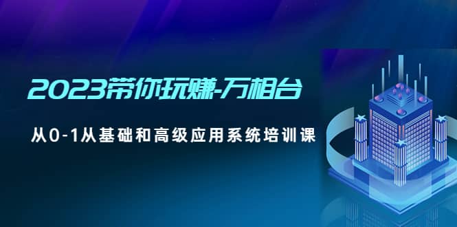 2023带你玩赚-万相台，从0-1从基础和高级应用系统培训课-PONCC-Ai时代