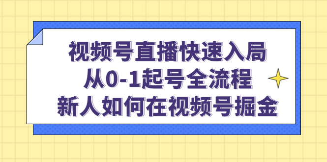 视频号直播快速入局：从0-1起号全流程，新人如何在视频号掘金-PONCC-Ai时代