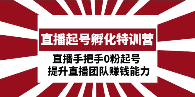 直播起号孵化特训营：直播手把手0粉起号 提升直播团队赚钱能力-PONCC-Ai时代