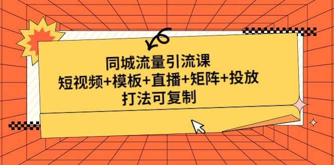 同城流量引流课：短视频+模板+直播+矩阵+投放，打法可复制(无水印)-PONCC-Ai时代