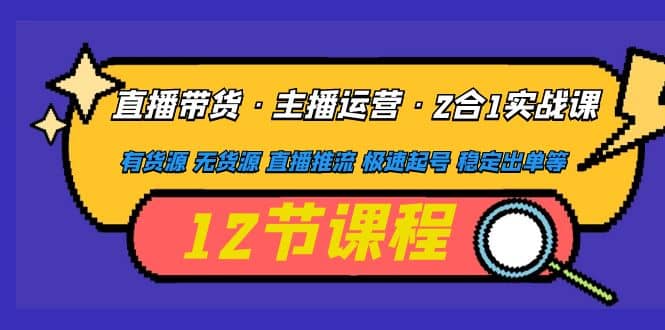 直播带货·主播运营2合1实战课 有货源 无货源 直播推流 极速起号 稳定出单-PONCC-Ai时代