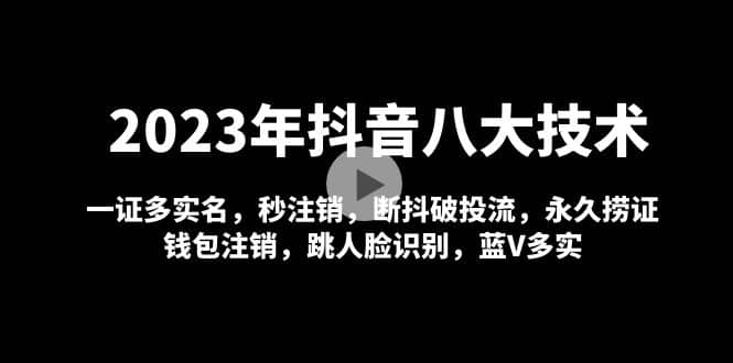 2023年抖音八大技术，一证多实名 秒注销 断抖破投流 永久捞证 钱包注销 等!-PONCC-Ai时代