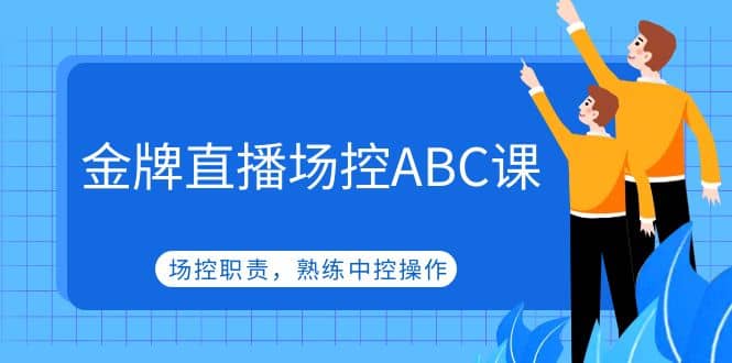 金牌直播场控ABC课，场控职责，熟练中控操作-PONCC-Ai时代
