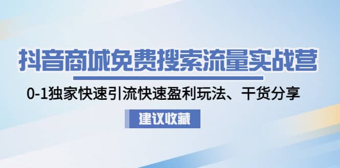 抖音商城免费搜索流量实战营：0-1独家快速引流快速盈利玩法、干货分享-PONCC-Ai时代