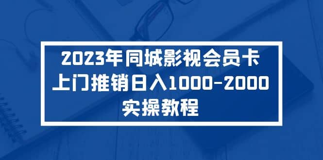 2023年同城影视会员卡上门推销实操教程-PONCC-Ai时代
