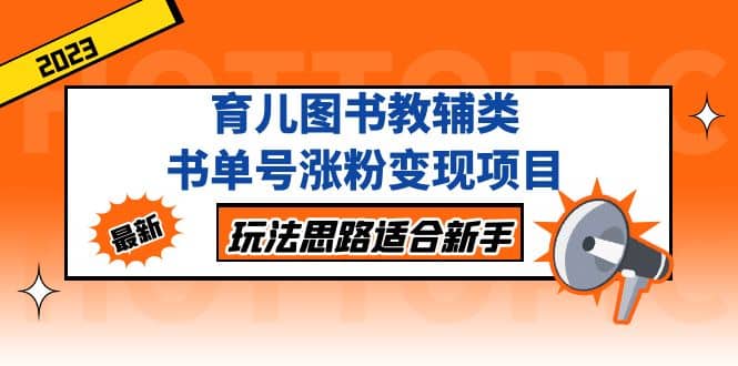 育儿图书教辅类书单号涨粉变现项目，玩法思路适合新手，无私分享给你-PONCC-Ai时代