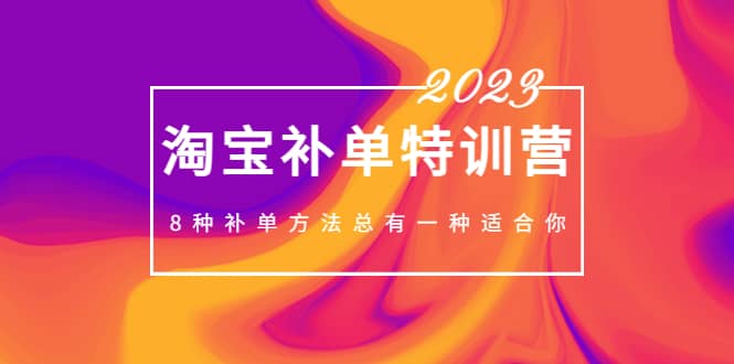 2023最新淘宝补单特训营，8种补单方法总有一种适合你-最新项目