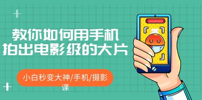 教你如何用手机拍出电影级的大片，小白秒变大神/手机/摄影课-PONCC-Ai时代