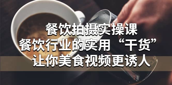 餐饮拍摄实操课：餐饮行业的实用“干货”让你美食视频更诱人-PONCC-Ai时代