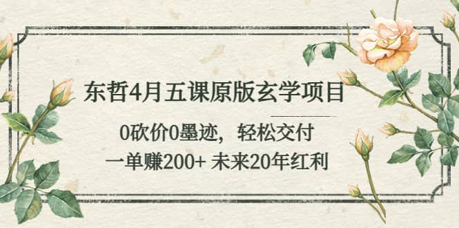 东哲4月五课原版玄学项目：0砍价0墨迹 轻松交付 未来20年红利-PONCC-Ai时代