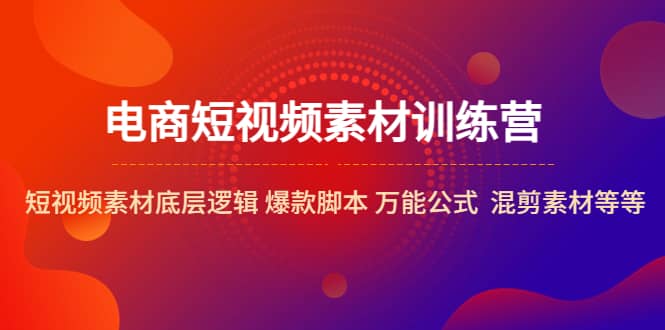 电商短视频素材训练营：短视频素材底层逻辑 爆款脚本 万能公式 混剪素材等-PONCC-Ai时代