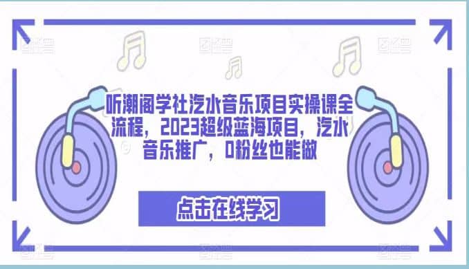 听潮阁学社汽水音乐项目实操课全流程，2023超级蓝海项目，汽水音乐推广，0粉丝也能做-PONCC-Ai时代