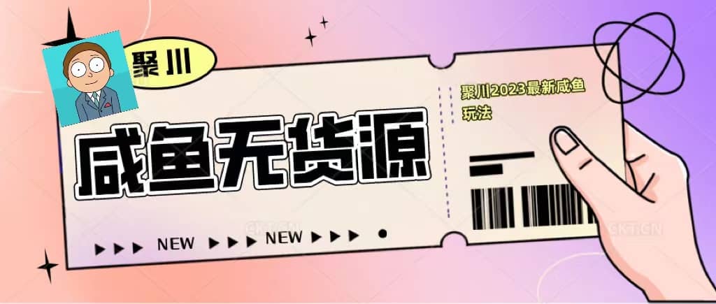 聚川2023闲鱼无货源最新经典玩法：基础认知+爆款闲鱼选品+快速找到货源-PONCC-Ai时代