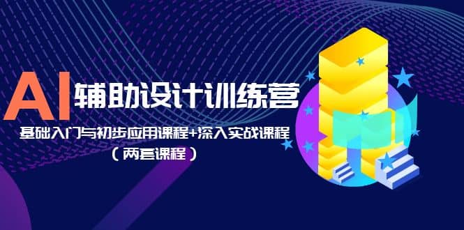 AI辅助设计训练营：基础入门与初步应用课程+深入实战课程（两套课程）-PONCC-Ai时代
