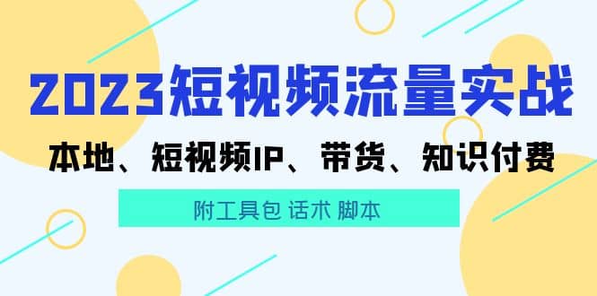 2023短视频流量实战 本地、短视频IP、带货、知识付费-PONCC-Ai时代