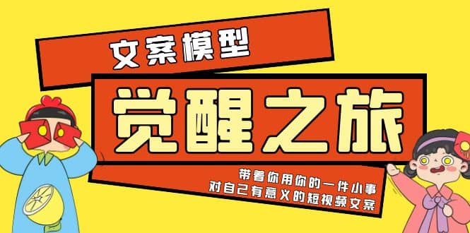 《觉醒·之旅》文案模型 带着你用你的一件小事 对自己有意义的短视频文案-最新项目