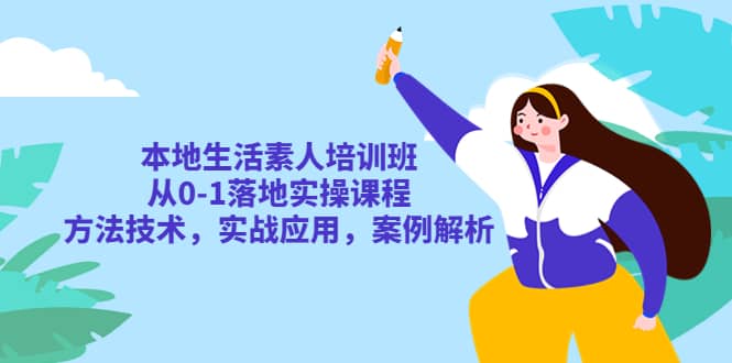 本地生活素人培训班：从0-1落地实操课程，方法技术，实战应用，案例解析-PONCC-Ai时代