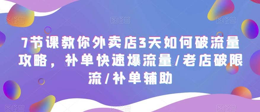 7节课教你外卖店3天如何破流量攻略，补单快速爆流量/老店破限流/补单辅助-PONCC-Ai时代