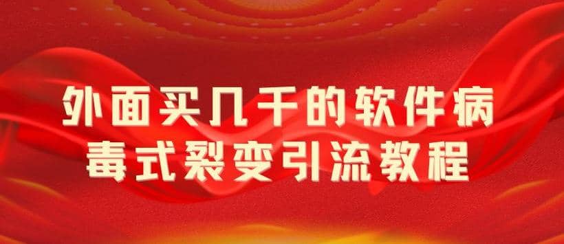 外面卖几千的软件病毒式裂变引流教程，病毒式无限吸引精准粉丝【揭秘】-PONCC-Ai时代