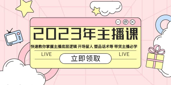 2023年主播课 快速教你掌握主播底层逻辑 开场留人 塑品话术等 带货主播必学-PONCC-Ai时代