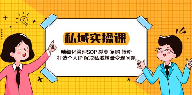 私域实战课程：精细化管理SOP 裂变 复购 转粉 打造个人IP 私域增量变现问题-PONCC-Ai时代