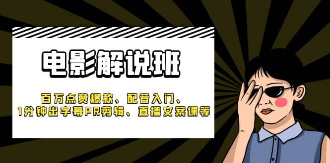 《电影解说班》百万点赞爆款、配音入门、1分钟出字幕PR剪辑、直播文案课等-PONCC-Ai时代