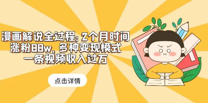 漫画解说全过程：2个月时间涨粉88w，多种变现模式，一条视频收入过万-PONCC-Ai时代