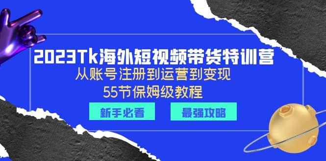 2023Tk海外-短视频带货特训营：从账号注册到运营到变现-55节保姆级教程-PONCC-Ai时代