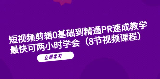短视频剪辑0基础到精通PR速成教学：最快可两小时学会（8节视频课程）-PONCC-Ai时代