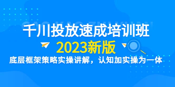 千川投放速成培训班【2023新版】底层框架策略实操讲解，认知加实操为一体-PONCC-Ai时代