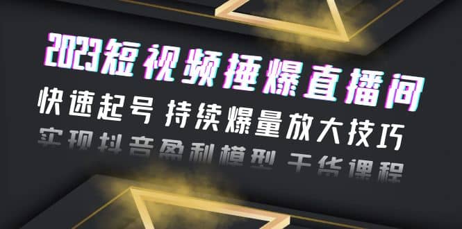2023短视频捶爆直播间：快速起号 持续爆量放大技巧 实现抖音盈利模型 干货-PONCC-Ai时代