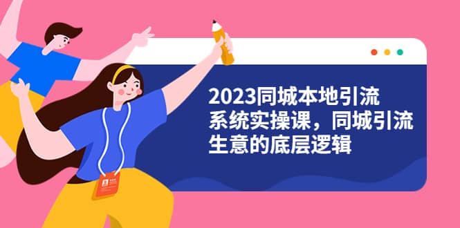 2023同城本地引流系统实操课，同城引流生意的底层逻辑（31节视频课）-PONCC-Ai时代