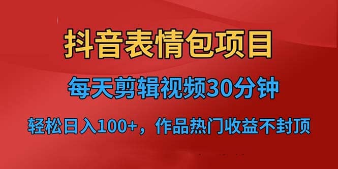 抖音表情包项目，每天剪辑表情包上传短视频平台，日入3位数+已实操跑通-PONCC-Ai时代