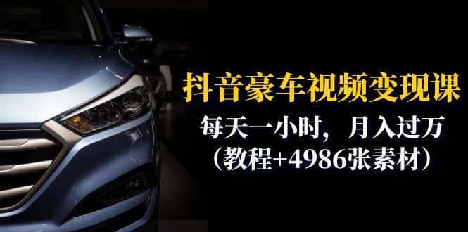 抖音豪车视频变现分享课：每天一小时，月入过万（教程+4986张素材）-PONCC-Ai时代