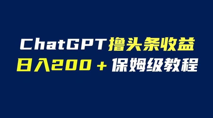GPT解放双手撸头条收益，日入200保姆级教程，自媒体小白无脑操作-PONCC-Ai时代