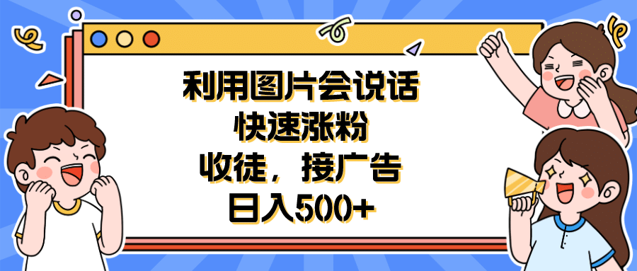 利用会说话的图片快速涨粉，收徒，接广告日入500+-PONCC-Ai时代