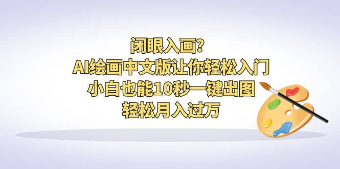 闭眼入画？AI绘画中文版让你轻松入门！小白也能10秒一键出图，轻松月入过万-PONCC-Ai时代