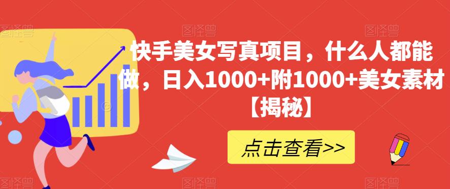 快手美女写真项目，什么人都能做，日入1000+附1000+美女素材【揭秘】-PONCC-Ai时代