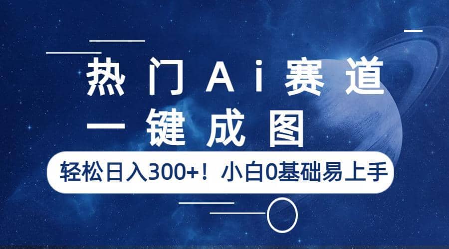热门Ai赛道，一键成图，轻松日入300+！小白0基础易上手-PONCC-Ai时代