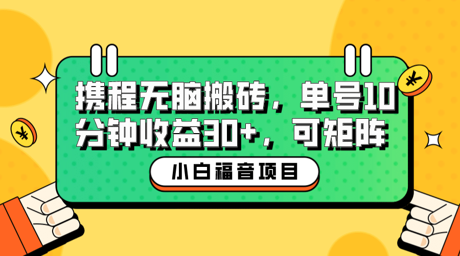 小白新手福音：携程无脑搬砖项目，单号操作10分钟收益30+，可矩阵可放大-PONCC-Ai时代