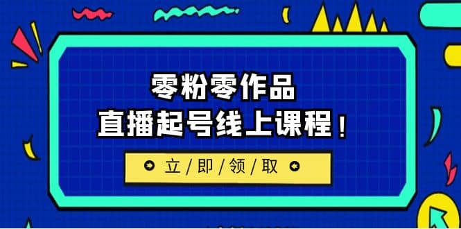 2023/7月最新线上课：更新两节，零粉零作品，直播起号线上课程-PONCC-Ai时代