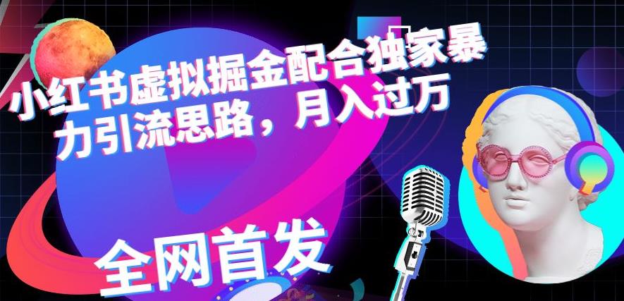 小红书虚拟掘金配合独家首发暴力引流思路，月入过万【揭秘】-PONCC-Ai时代