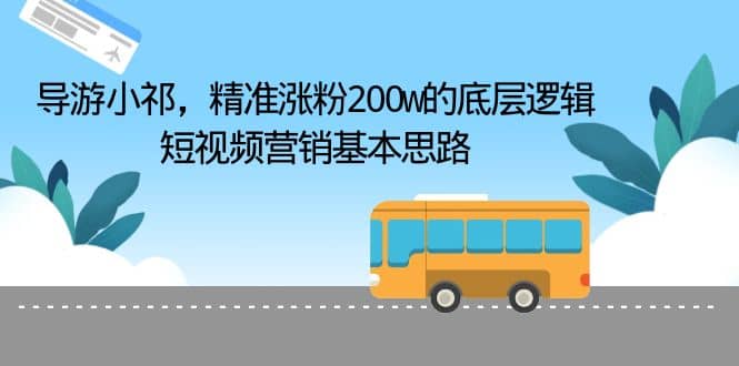 导游小祁，精准涨粉200w的底层逻辑，短视频营销基本思路-PONCC-Ai时代