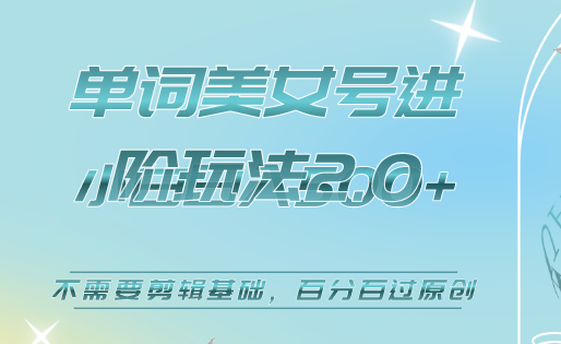 美女单词号进阶玩法2.0，小白日收益500+，不需要剪辑基础，百分百过原创-PONCC-Ai时代