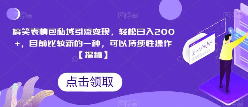 搞笑表情包私域引流变现，轻松日入200+，目前比较新的一种，可以持续性操作【揭秘】-PONCC-Ai时代