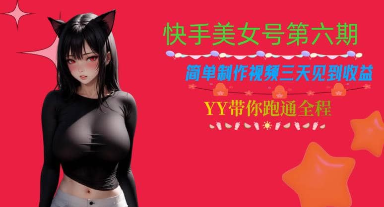 快手美女号第六期，简单制作视频三天见到收益【揭秘】-PONCC-Ai时代