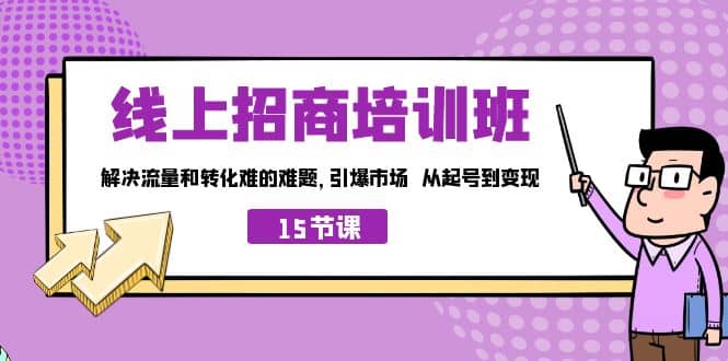 线上·招商培训班，解决流量和转化难的难题 引爆市场 从起号到变现（15节）-PONCC-Ai时代
