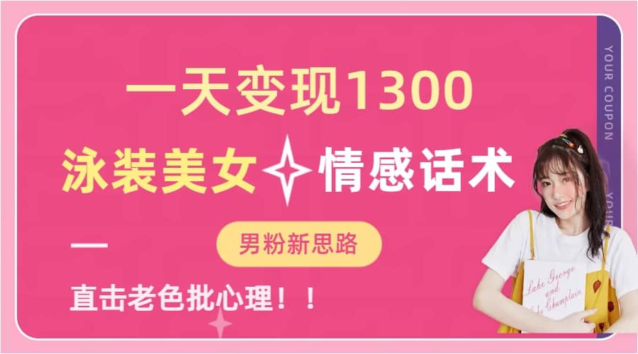 一天变现1300，泳装美女+情感话术，直击老色批心灵，提供素材，无脑矩阵操作-PONCC-Ai时代