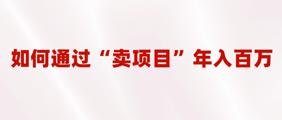 2023年最火项目：通过“卖项目”年入百万！普通人逆袭翻身的唯一出路-PONCC-Ai时代